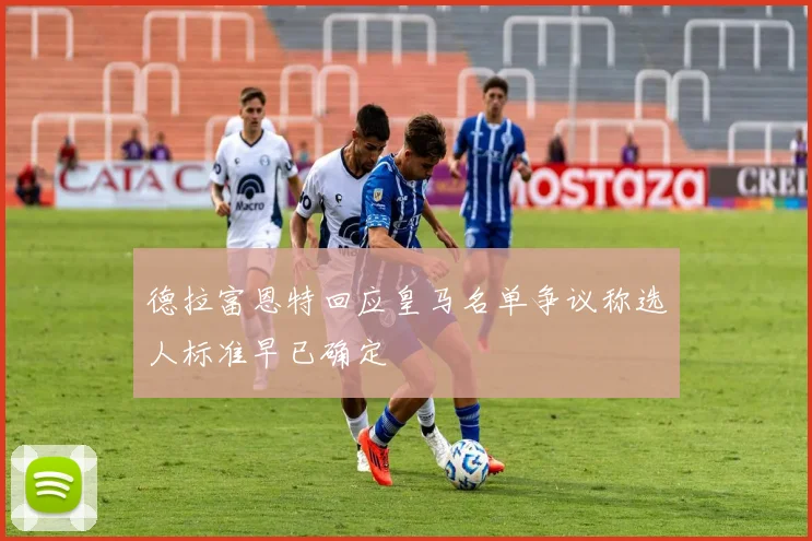 德拉富恩特回应皇马名单争议称选人标准早已确定